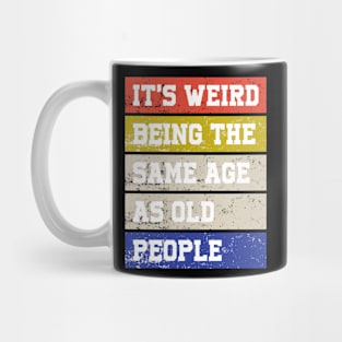 It's weird being the same age as old people Mug